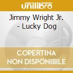 Jimmy Wright Jr. - Lucky Dog cd musicale di Jimmy Wright Jr.