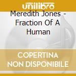 Meredith Jones - Fraction Of A Human