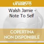 Walsh Jamie - Note To Self cd