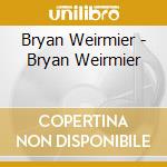 Bryan Weirmier - Bryan Weirmier cd