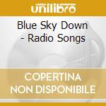 Blue Sky Down - Radio Songs cd musicale di Blue Sky Down