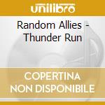 Random Allies - Thunder Run cd musicale di Random Allies