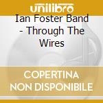 Ian Foster Band - Through The Wires cd