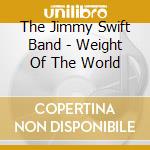 The Jimmy Swift Band - Weight Of The World cd musicale di The Jimmy Swift Band