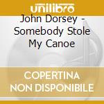 John Dorsey - Somebody Stole My Canoe cd