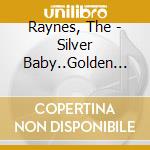 Raynes, The - Silver Baby..Golden Dream cd