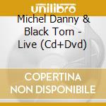 Michel Danny & Black Torn - Live (Cd+Dvd) cd musicale di Michel Danny & Black Torn