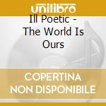 Ill Poetic - The World Is Ours cd