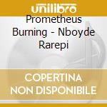 Prometheus Burning - Nboyde Rarepi cd musicale di Prometheus Burning