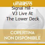 Signal Hill - V3 Live At The Lower Deck cd musicale di Signal Hill