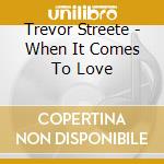 Trevor Streete - When It Comes To Love cd