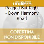 Ragged But Right - Down Harmony Road cd