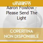 Aaron Fowlow - Please Send The Light cd