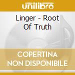 Linger - Root Of Truth cd musicale di Linger