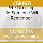 Pete Blanding - So Someone Will Remember cd