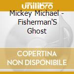 Mickey Michael - Fisherman'S Ghost cd