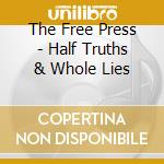 The Free Press - Half Truths & Whole Lies cd