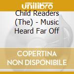 Child Readers (The) - Music Heard Far Off
