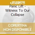 Panic Lift - Witness To Our Collapse cd