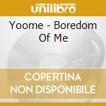 Yoome - Boredom Of Me cd
