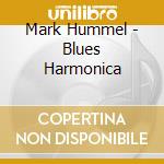 Mark Hummel - Blues Harmonica cd musicale di Mark Hummel