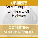 Amy Campbell - Oh Heart, Oh Highway cd musicale di Amy Campbell