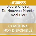Blou & Choeur Du Nouveau Monde - Noel Blou! cd