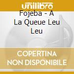 Fojeba - A La Queue Leu Leu cd