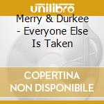 Merry & Durkee - Everyone Else Is Taken cd