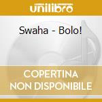 Swaha - Bolo! cd