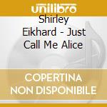 Shirley Eikhard - Just Call Me Alice