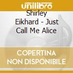 Shirley Eikhard - Just Call Me Alice cd