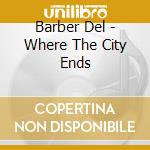 Barber Del - Where The City Ends cd