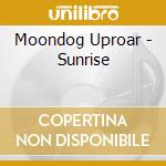 Moondog Uproar - Sunrise cd musicale di Moondog Uproar