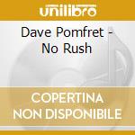 Dave Pomfret - No Rush cd