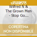 Wilfred N & The Grown Men - Stop Go Romeo cd