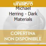 Michael Herring - Dark Materials cd