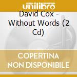 David Cox - Without Words (2 Cd) cd musicale di COX DOUG
