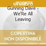 Gunning Dave - We'Re All Leaving cd