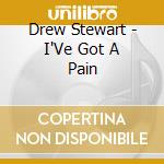Drew Stewart - I'Ve Got A Pain cd musicale di Drew Stewart