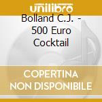 Bolland C.J. - 500 Euro Cocktail cd musicale di Bolland C.J.