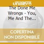 The Done Me Wrongs - You, Me And The Whiskey cd musicale di The Done Me Wrongs