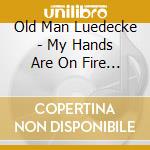 Old Man Luedecke - My Hands Are On Fire And Other Love Songs cd