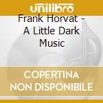 Frank Horvat - A Little Dark Music cd