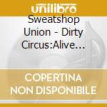 Sweatshop Union - Dirty Circus:Alive And Wel