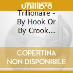 Trillionaire - By Hook Or By Crook Sweatshop cd musicale di Trillionaire