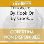 Trillionaire - By Hook Or By Crook Sweatshop cd