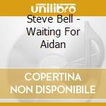 Steve Bell - Waiting For Aidan cd