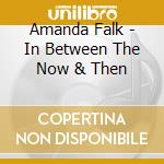 Amanda Falk - In Between The Now & Then cd