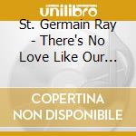 St. Germain Ray - There's No Love Like Our Love cd